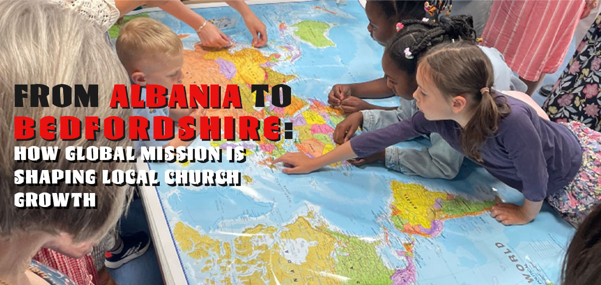From Albania to Bedfordshire: how global mission is shaping local church growth. By Dan and Annie Dupree