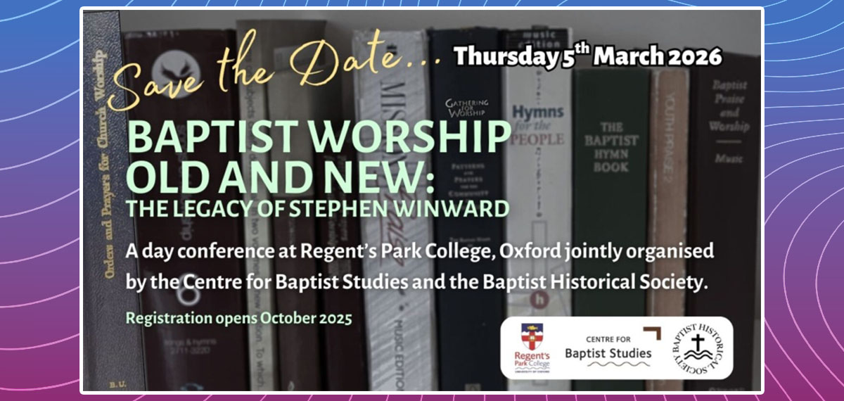 Recovering the depth of Baptist worship - Simon Woodman reflects on the conference Baptist Worship Old and New: The Legacy of Stephen Winward, held at Regent’s Park College, Oxford