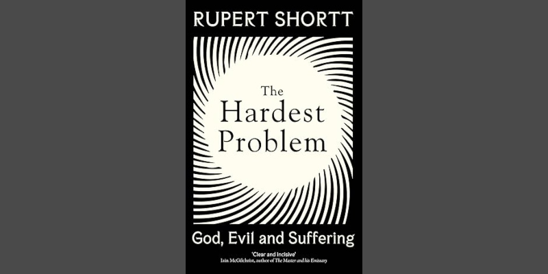 The Hardest Problem: God, Evil and Suffering by Rupert Shortt 