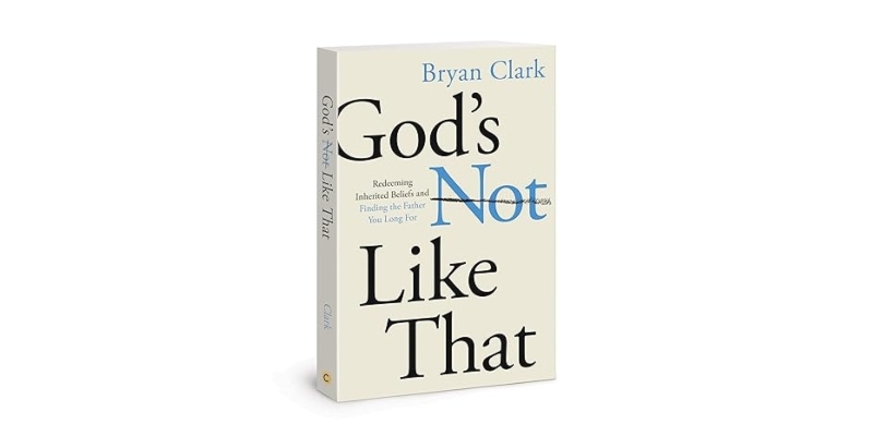 God’s Not Like That by Bryan Clark  