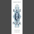 Blaise Pascal: the man who made the modern world, by Graham Tomlin