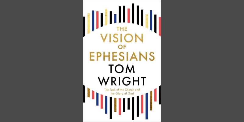 The Vision of Ephesians, by Tom Wright